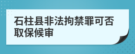 石柱縣非法拘禁罪可否取保候審