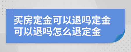買(mǎi)房定金可以退嗎定金可以退嗎怎么退定金