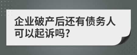 企業(yè)破產(chǎn)后還有債務人可以起訴嗎?