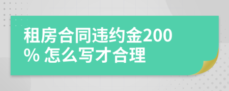 租房合同違約金200% 怎么寫才合理
