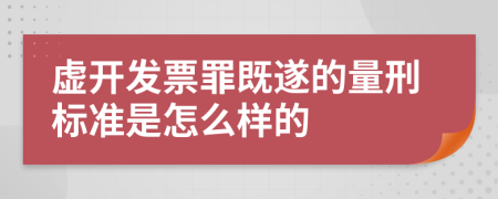 虛開發(fā)票罪既遂的量刑標(biāo)準(zhǔn)是怎么樣的