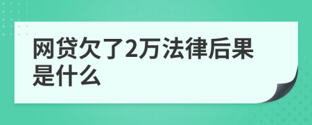 網(wǎng)貸欠了2萬法律后果是什么