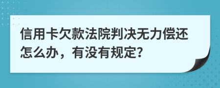 信用卡欠款法院判決無力償還怎么辦，有沒有規(guī)定？