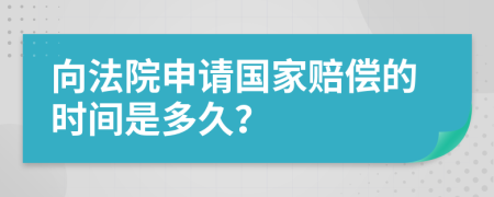 向法院申請(qǐng)國家賠償?shù)臅r(shí)間是多久？