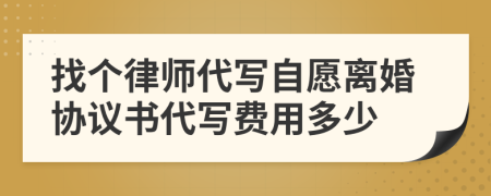 找個律師代寫自愿離婚協(xié)議書代寫費用多少