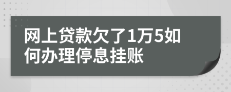 網上貸款欠了1萬5如何辦理停息掛賬