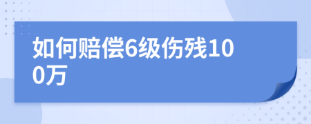 如何賠償6級(jí)傷殘100萬(wàn)