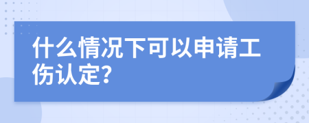 什么情況下可以申請工傷認定？