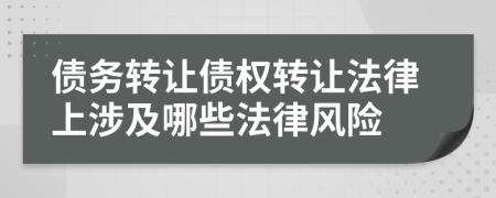 債務(wù)轉(zhuǎn)讓債權(quán)轉(zhuǎn)讓法律上涉及哪些法律風(fēng)險