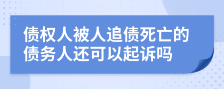 債權(quán)人被人追債死亡的債務(wù)人還可以起訴嗎