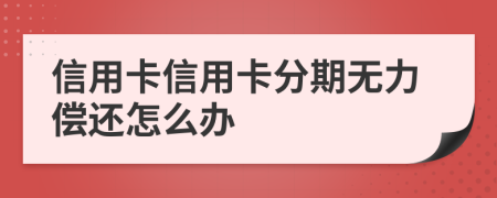 信用卡信用卡分期無力償還怎么辦