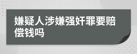嫌疑人涉嫌強(qiáng)奸罪要賠償錢嗎