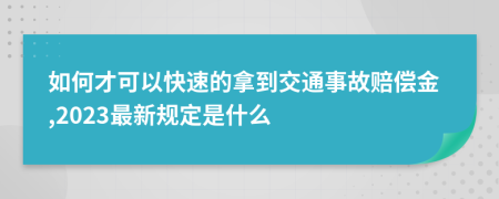 如何才可以快速的拿到交通事故賠償金,2023最新規(guī)定是什么