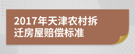 2017年天津農(nóng)村拆遷房屋賠償標(biāo)準(zhǔn)