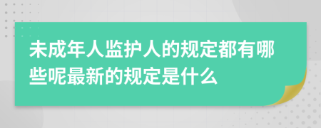 未成年人監(jiān)護(hù)人的規(guī)定都有哪些呢最新的規(guī)定是什么