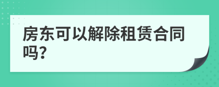 房東可以解除租賃合同嗎？