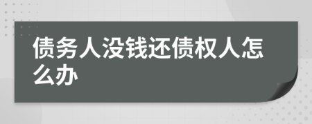 債務(wù)人沒錢還債權(quán)人怎么辦