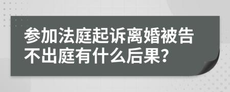 參加法庭起訴離婚被告不出庭有什么后果？