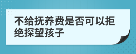 不給撫養(yǎng)費(fèi)是否可以拒絕探望孩子