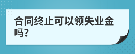 合同終止可以領失業(yè)金嗎?