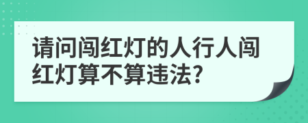 請問闖紅燈的人行人闖紅燈算不算違法?