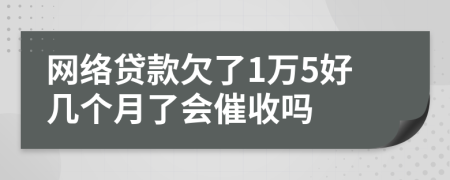 網(wǎng)絡貸款欠了1萬5好幾個月了會催收嗎