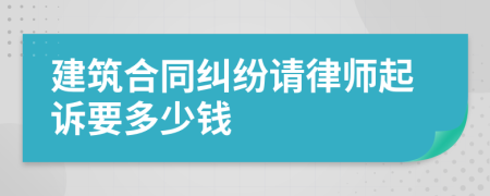 建筑合同糾紛請律師起訴要多少錢