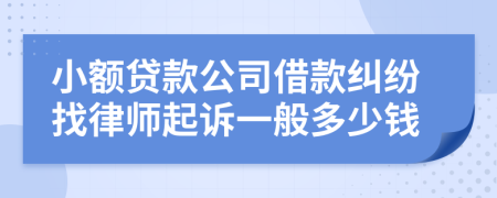 小額貸款公司借款糾紛找律師起訴一般多少錢