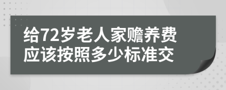 給72歲老人家贍養(yǎng)費(fèi)應(yīng)該按照多少標(biāo)準(zhǔn)交