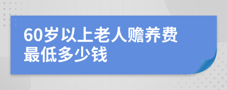 60歲以上老人贍養(yǎng)費最低多少錢