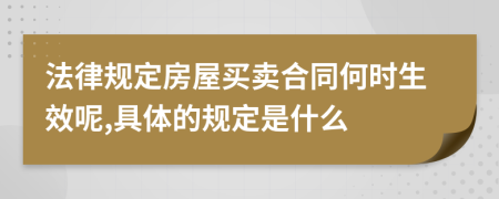 法律規(guī)定房屋買賣合同何時生效呢,具體的規(guī)定是什么