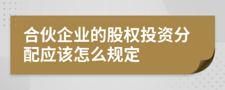 合伙企業(yè)的股權(quán)投資分配應(yīng)該怎么規(guī)定
