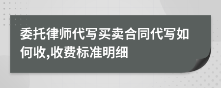 委托律師代寫買賣合同代寫如何收,收費(fèi)標(biāo)準(zhǔn)明細(xì)