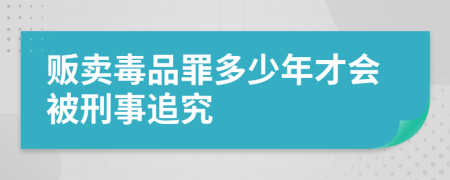 販賣毒品罪多少年才會被刑事追究