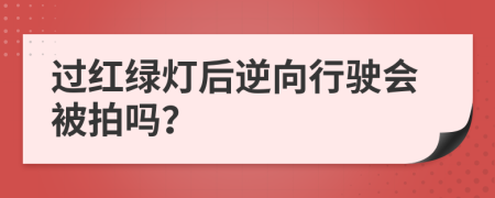 過紅綠燈后逆向行駛會被拍嗎？