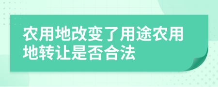 農(nóng)用地改變了用途農(nóng)用地轉(zhuǎn)讓是否合法