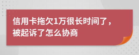 信用卡拖欠1萬很長時間了，被起訴了怎么協(xié)商