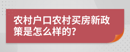 農(nóng)村戶口農(nóng)村買房新政策是怎么樣的？