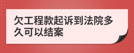 欠工程款起訴到法院多久可以結(jié)案