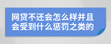 網(wǎng)貸不還會(huì)怎么樣并且會(huì)受到什么懲罰之類的