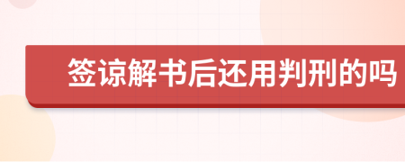 簽諒解書后還用判刑的嗎