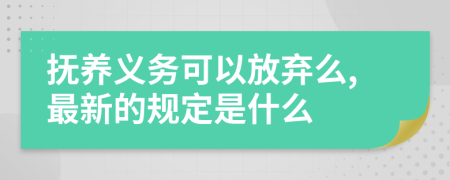 撫養(yǎng)義務(wù)可以放棄么,最新的規(guī)定是什么