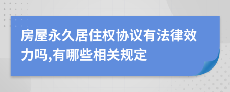 房屋永久居住權(quán)協(xié)議有法律效力嗎,有哪些相關(guān)規(guī)定