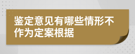 鑒定意見有哪些情形不作為定案根據(jù)