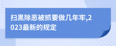 掃黑除惡被抓要做幾年牢,2023最新的規(guī)定