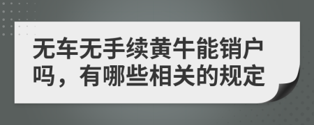 無車無手續(xù)黃牛能銷戶嗎，有哪些相關的規(guī)定