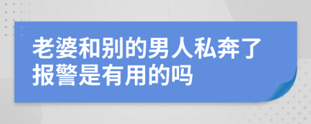 老婆和別的男人私奔了報警是有用的嗎