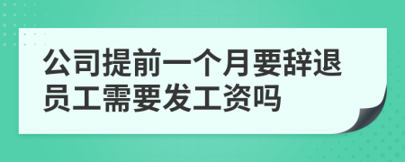 公司提前一個月要辭退員工需要發(fā)工資嗎
