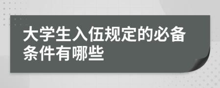 大學(xué)生入伍規(guī)定的必備條件有哪些