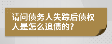 請問債務人失蹤后債權(quán)人是怎么追債的?